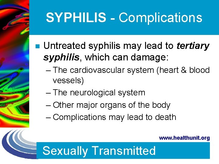 SYPHILIS - Complications n Untreated syphilis may lead to tertiary syphilis, which can damage: