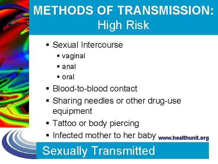 METHODS OF TRANSMISSION: High Risk § Sexual Intercourse § vaginal § anal § oral