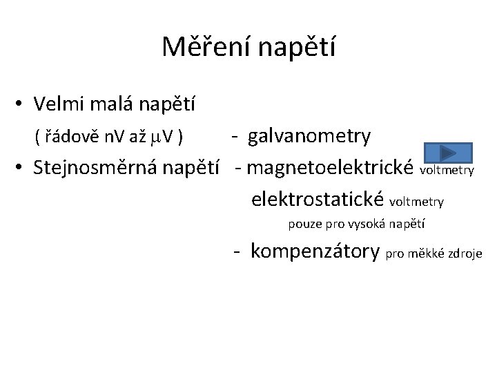 Měření napětí • Velmi malá napětí - galvanometry • Stejnosměrná napětí - magnetoelektrické voltmetry