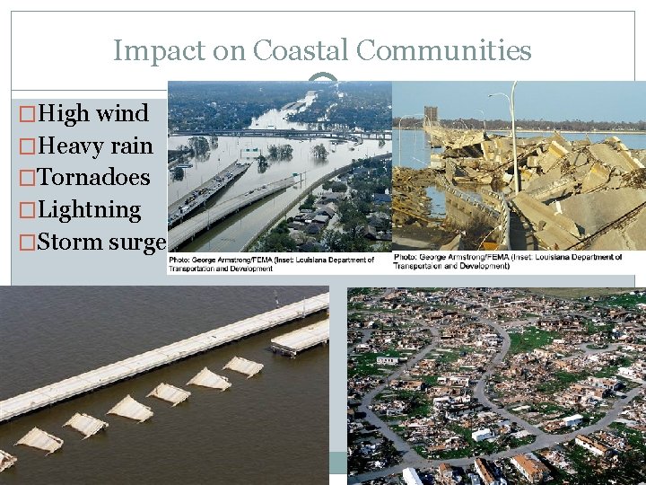 Impact on Coastal Communities �High wind �Heavy rain �Tornadoes �Lightning �Storm surge 