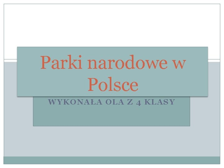 Parki narodowe w Polsce WYKONAŁA OLA Z 4 KLASY 