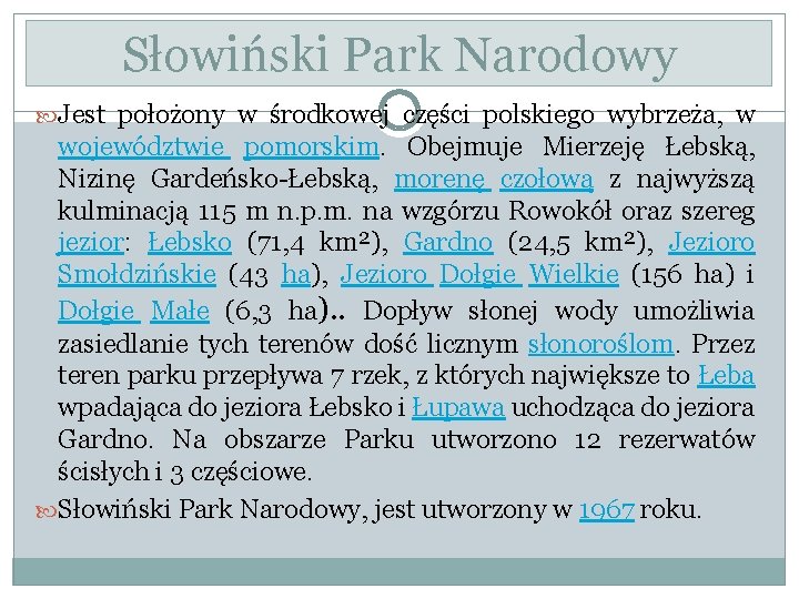 Słowiński Park Narodowy Jest położony w środkowej części polskiego wybrzeża, w województwie pomorskim. Obejmuje