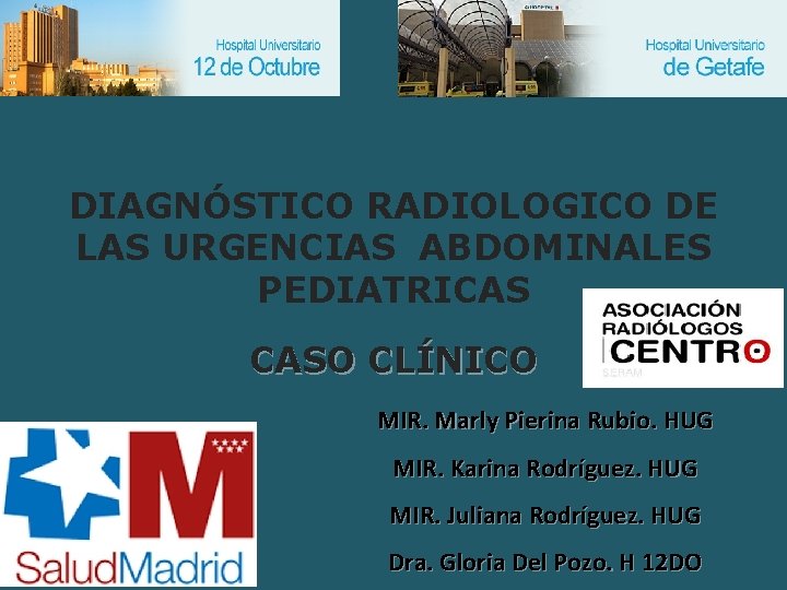 DIAGNÓSTICO RADIOLOGICO DE LAS URGENCIAS ABDOMINALES PEDIATRICAS CASO CLÍNICO MIR. Marly Pierina Rubio. HUG