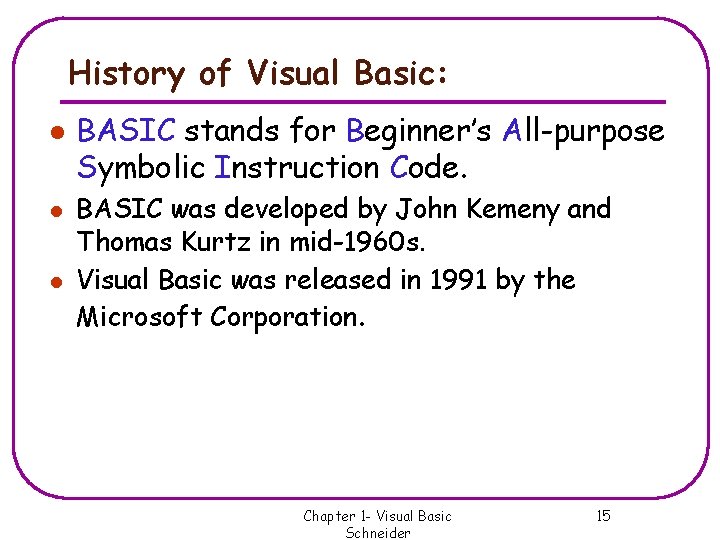 History of Visual Basic: l l l BASIC stands for Beginner’s All-purpose Symbolic Instruction History of Visual Basic: l l l BASIC stands for Beginner’s All-purpose Symbolic Instruction
