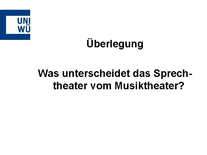 Überlegung Was unterscheidet das Sprechtheater vom Musiktheater? 