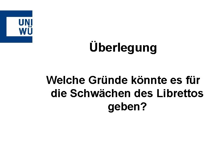 Überlegung Welche Gründe könnte es für die Schwächen des Librettos geben? 