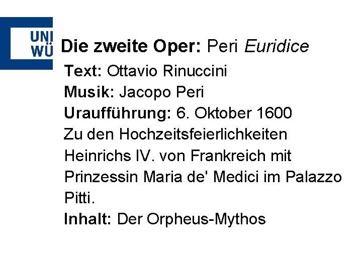 Die zweite Oper: Peri Euridice Text: Ottavio Rinuccini Musik: Jacopo Peri Uraufführung: 6. Oktober