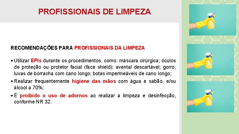 PROFISSIONAIS DE LIMPEZA RECOMENDAÇÕES PARA PROFISSIONAIS DA LIMPEZA Utilizar EPIs durante os procedimentos, como: