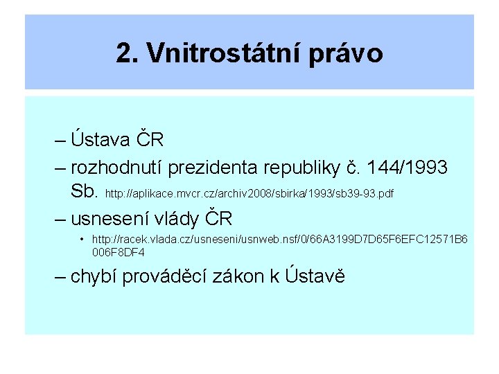 2. Vnitrostátní právo – Ústava ČR – rozhodnutí prezidenta republiky č. 144/1993 Sb. http: