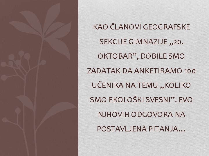 KAO ČLANOVI GEOGRAFSKE SEKCIJE GIMNAZIJE , , 20. OKTOBAR”, DOBILE SMO ZADATAK DA ANKETIRAMO