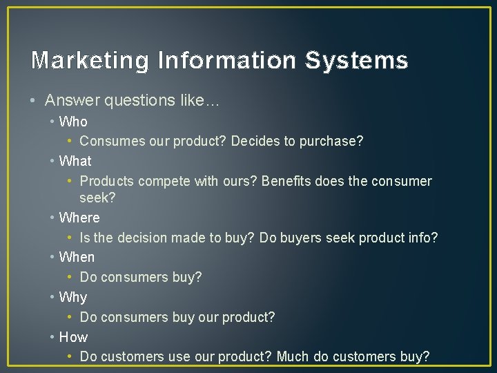 Marketing Information Systems • Answer questions like… • Who • Consumes our product? Decides