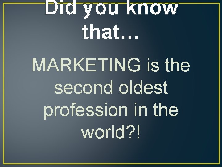 Did you know that… MARKETING is the second oldest profession in the world? !