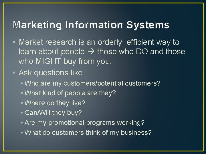 Marketing Information Systems • Market research is an orderly, efficient way to learn about