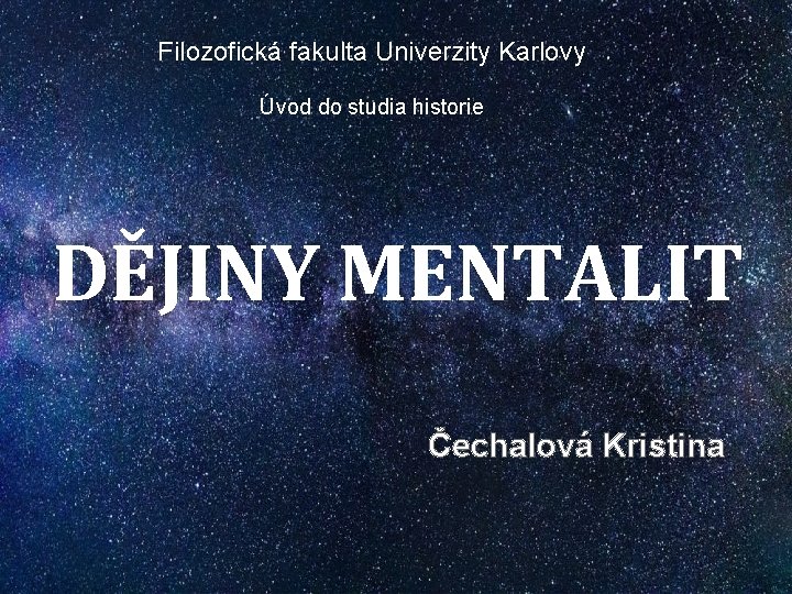 Filozofická fakulta Univerzity Karlovy Úvod do studia historie DĚJINY MENTALIT Čechalová Kristina 