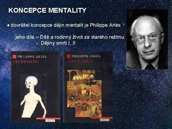KONCEPCE MENTALITY dovršitel koncepce dějin mentalit je Philippe Ariès jeho díla – Dítě a