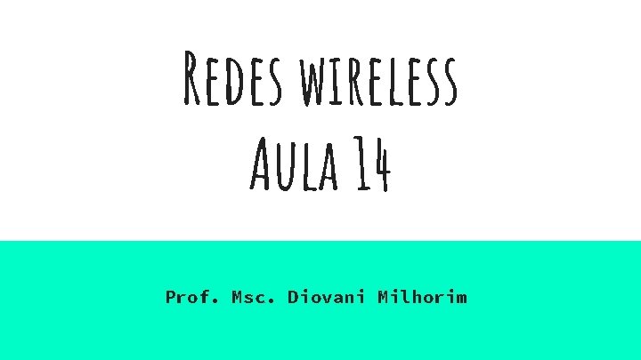 Redes wireless Aula 14 Prof. Msc. Diovani Milhorim 