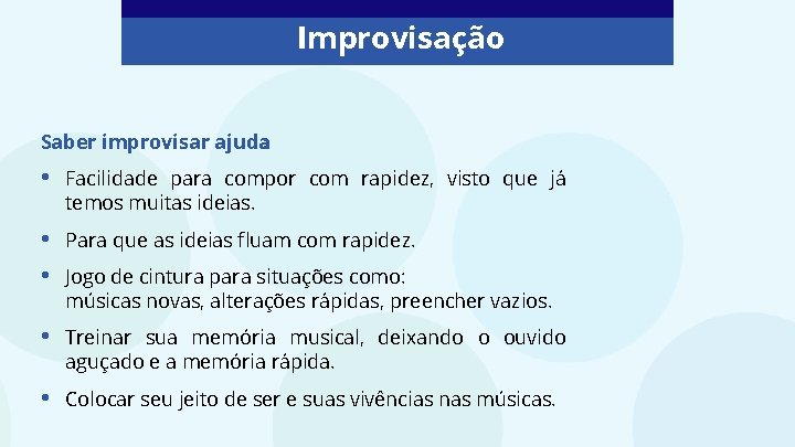 Improvisação Saber improvisar ajuda: • Facilidade para compor com rapidez, visto que já temos