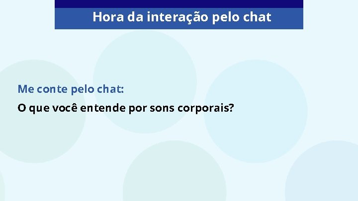 Hora da interação pelo chat Me conte pelo chat: O que você entende por