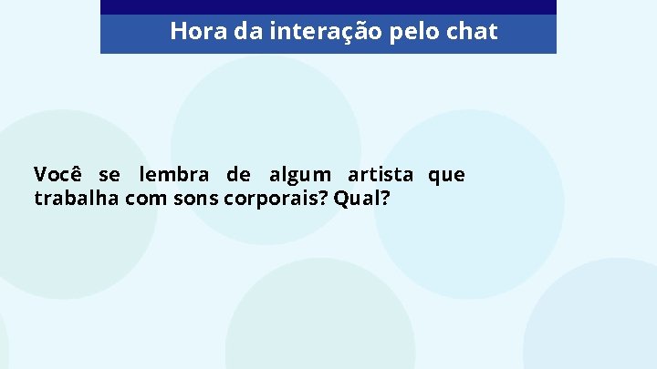 Hora da interação pelo chat Você se lembra de algum artista que trabalha com