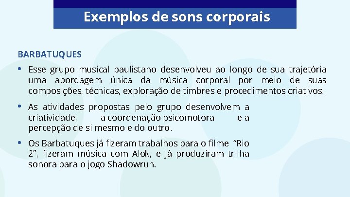 Exemplos de sons corporais BARBATUQUES • Esse grupo musical paulistano desenvolveu ao longo de