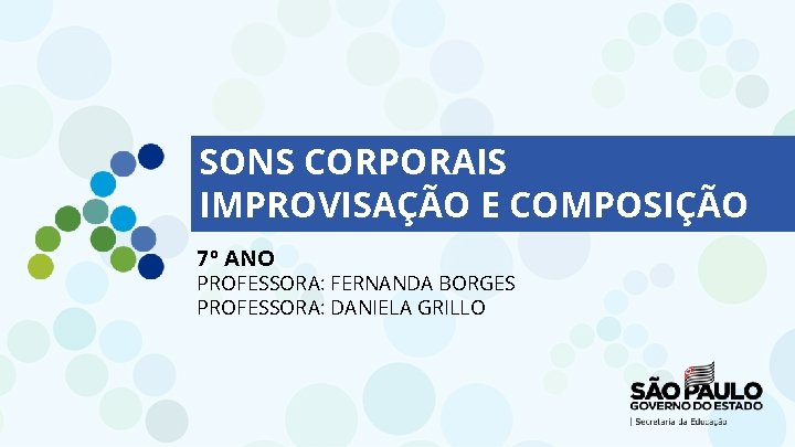SONS CORPORAIS IMPROVISAÇÃO E COMPOSIÇÃO 7º ANO PROFESSORA: FERNANDA BORGES PROFESSORA: DANIELA GRILLO 