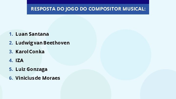 RESPOSTA DO JOGO DO COMPOSITOR MUSICAL: 1. Luan Santana 2. Ludwig van Beethoven 3.