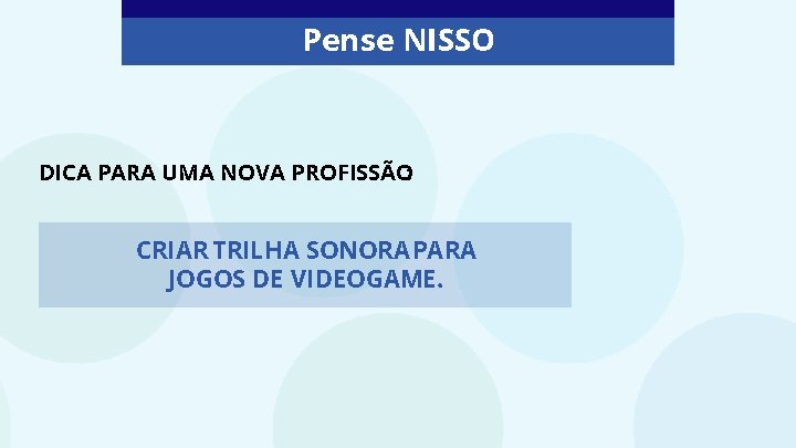 Pense NISSO DICA PARA UMA NOVA PROFISSÃO: CRIAR TRILHA SONORA PARA JOGOS DE VIDEOGAME.