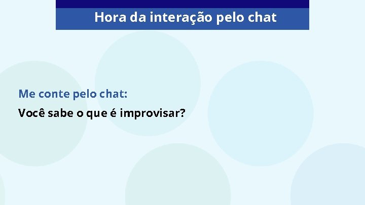 Hora da interação pelo chat Me conte pelo chat: Você sabe o que é