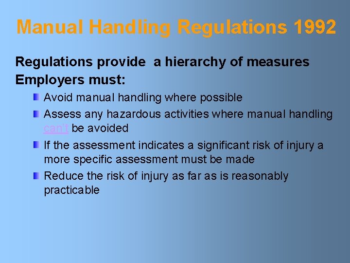 Manual Handling Regulations 1992 Regulations provide a hierarchy of measures Employers must: Avoid manual