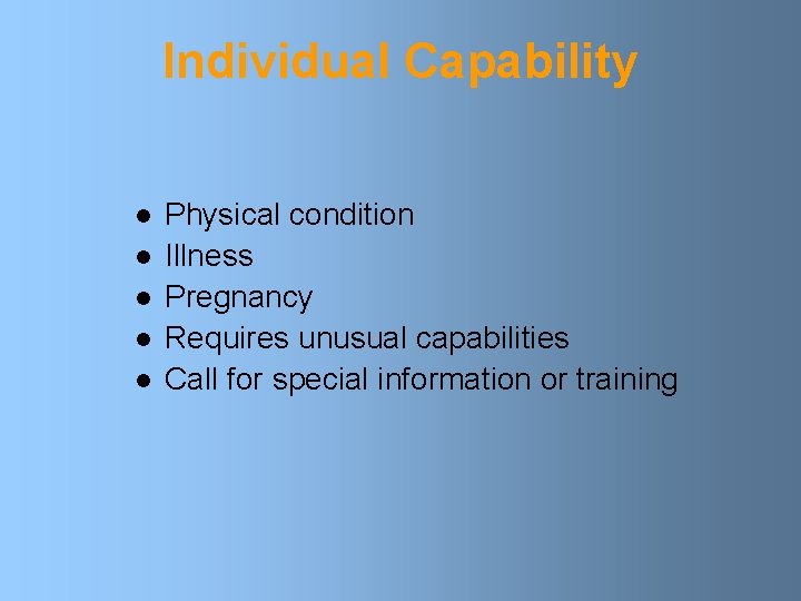 Individual Capability l l l Physical condition Illness Pregnancy Requires unusual capabilities Call for