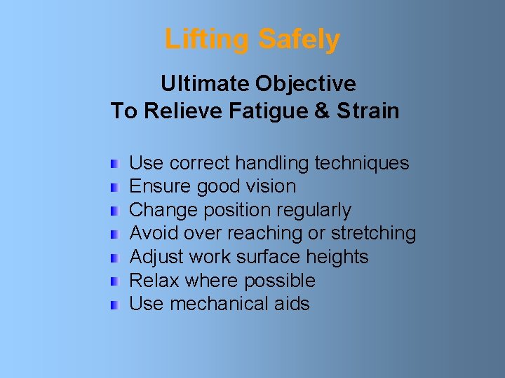Lifting Safely Ultimate Objective To Relieve Fatigue & Strain Use correct handling techniques Ensure