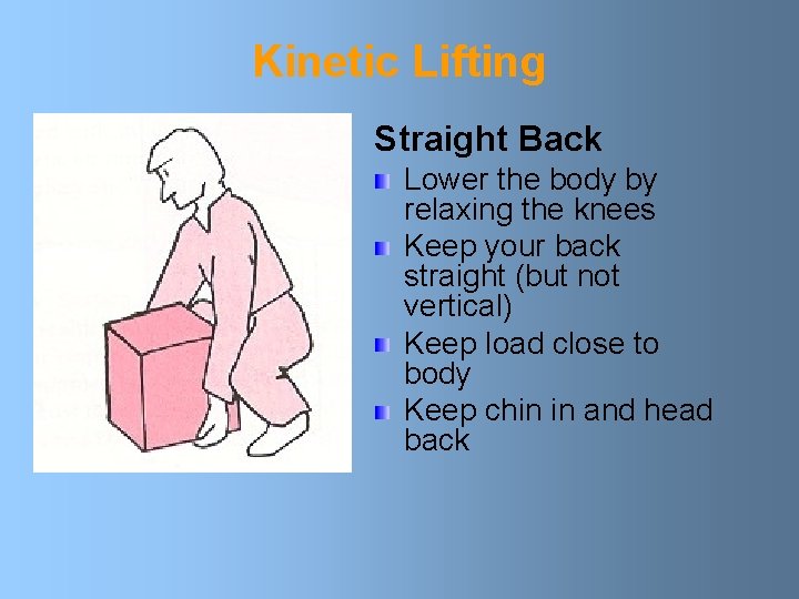 Kinetic Lifting Straight Back Lower the body by relaxing the knees Keep your back