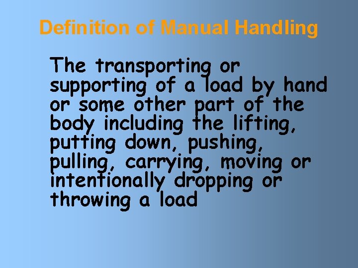 Definition of Manual Handling The transporting or supporting of a load by hand or