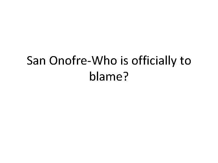 San Onofre-Who is officially to blame? 