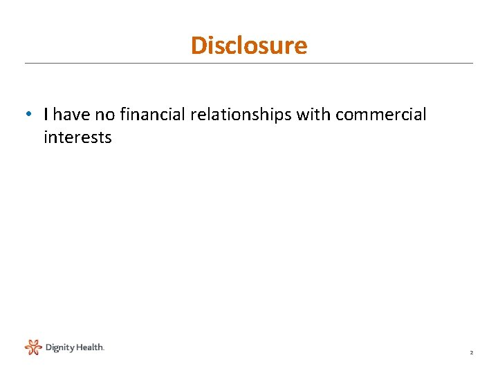 Disclosure • I have no financial relationships with commercial interests 2 