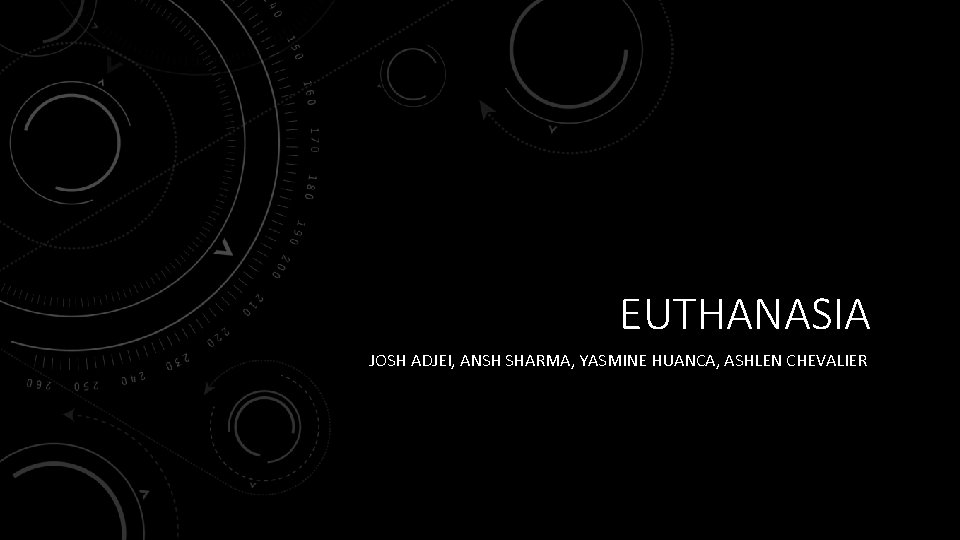 EUTHANASIA JOSH ADJEI, ANSH SHARMA, YASMINE HUANCA, ASHLEN CHEVALIER 