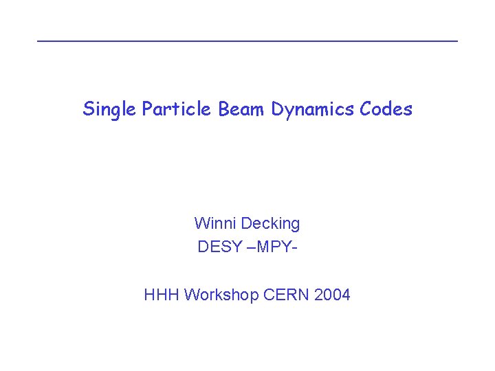 Single Particle Beam Dynamics Codes Winni Decking DESY –MPYHHH Workshop CERN 2004 