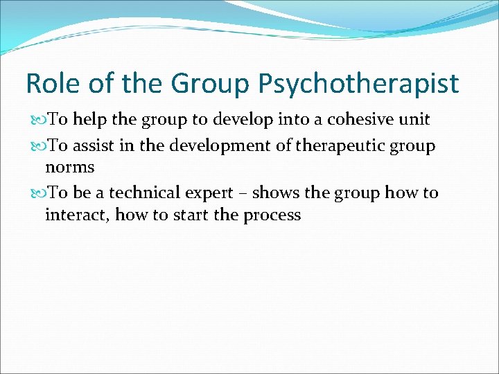 Role of the Group Psychotherapist To help the group to develop into a cohesive