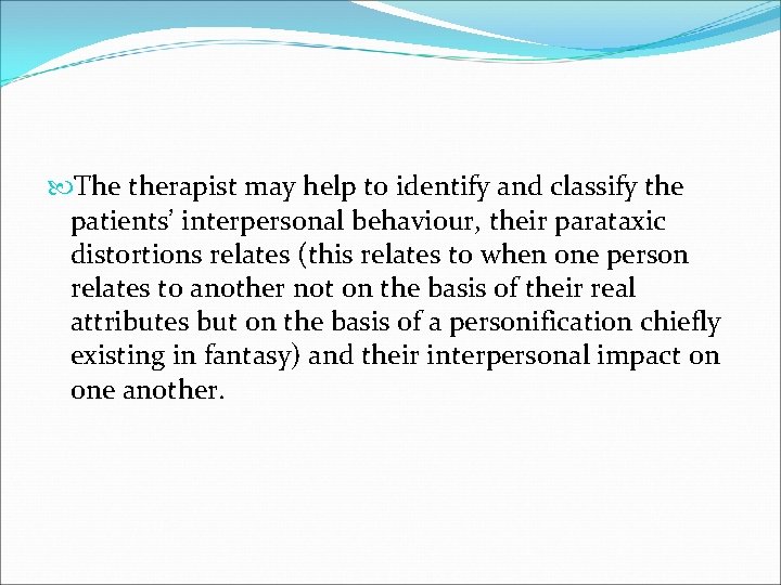  The therapist may help to identify and classify the patients’ interpersonal behaviour, their