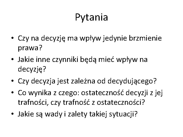 Pytania • Czy na decyzję ma wpływ jedynie brzmienie prawa? • Jakie inne czynniki