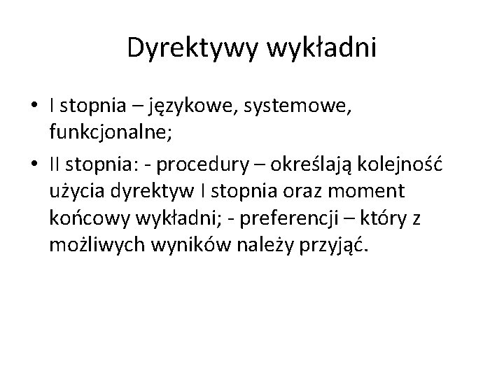 Dyrektywy wykładni • I stopnia – językowe, systemowe, funkcjonalne; • II stopnia: - procedury