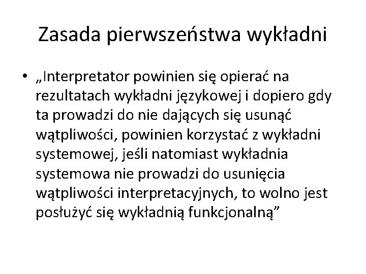 Zasada pierwszeństwa wykładni • „Interpretator powinien się opierać na rezultatach wykładni językowej i dopiero