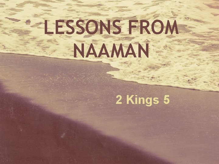 LESSONS FROM NAAMAN 2 Kings 5 