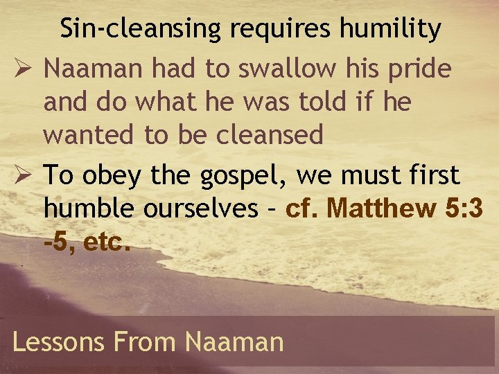 Sin-cleansing requires humility Ø Naaman had to swallow his pride and do what he