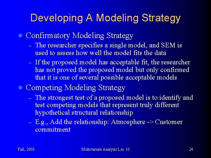Developing A Modeling Strategy l Confirmatory Modeling Strategy The researcher specifies a single model,
