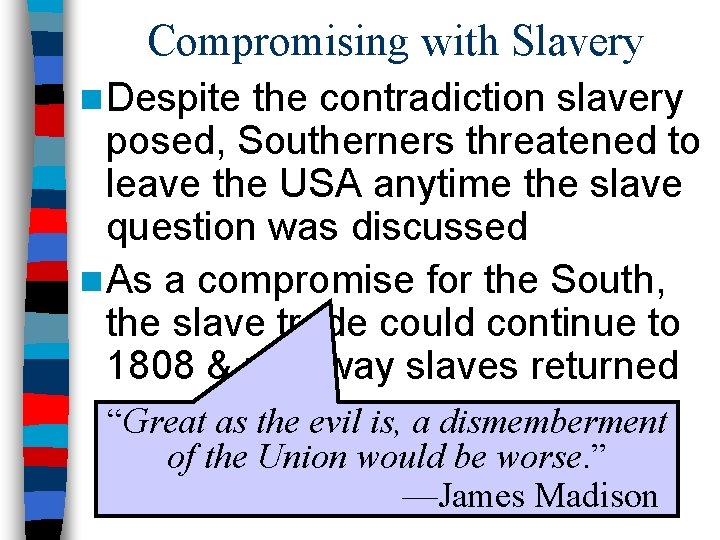Compromising with Slavery n Despite the contradiction slavery posed, Southerners threatened to leave the