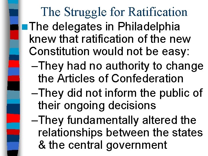The Struggle for Ratification n The delegates in Philadelphia knew that ratification of the