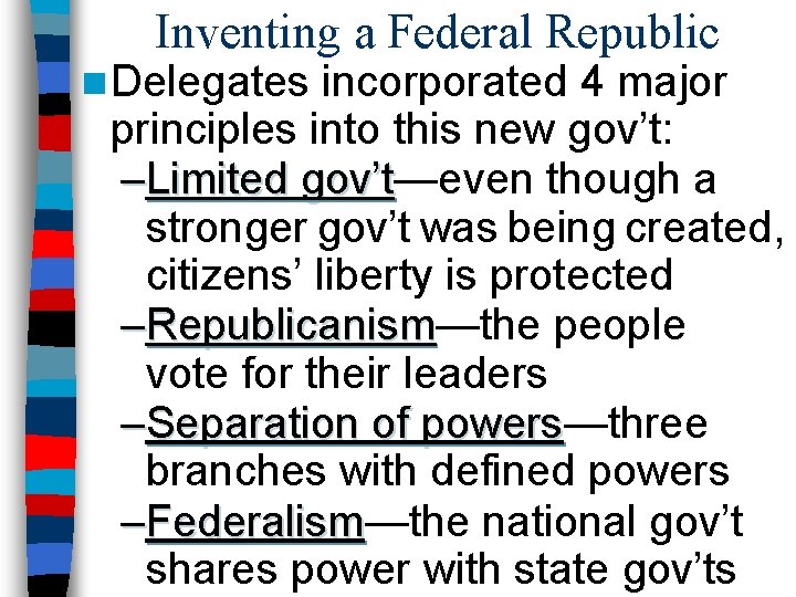 Inventing a Federal Republic n Delegates incorporated 4 major principles into this new gov’t: