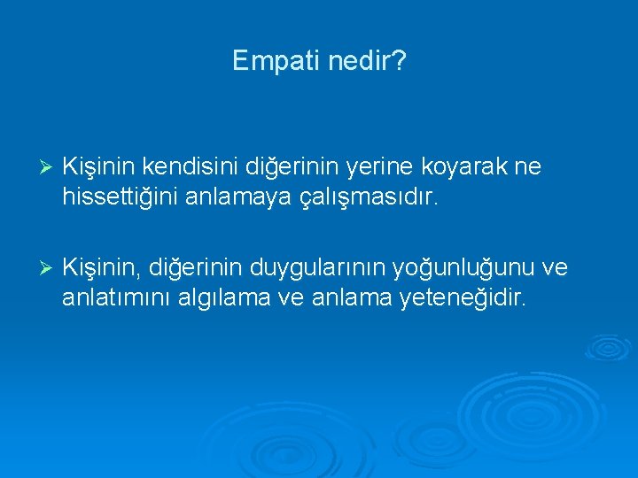 Empati nedir? Ø Kişinin kendisini diğerinin yerine koyarak ne hissettiğini anlamaya çalışmasıdır. Ø Kişinin,