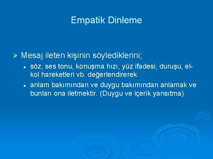 Empatik Dinleme Ø Mesaj ileten kişinin söylediklerini; l l söz, ses tonu, konuşma hızı,